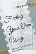 Finding Your Own Way: A Guide To Launching Your First Business