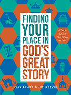 Finding Your Place in God's Great Story: A Book about the Bible and You