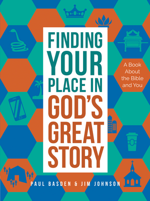 Finding Your Place in God's Great Story: A Book about the Bible and You - Johnson, Jim, and Basden, Paul