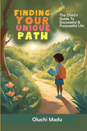 Finding Your Unique Path: The Child's Guide To Successful And Purposeful Life