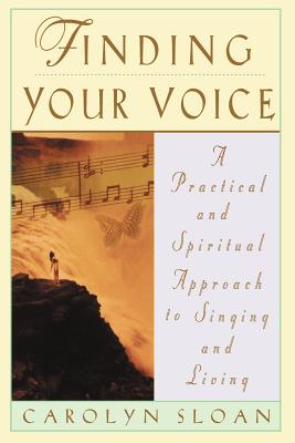 Finding Your Voice: A Practical and Philosophical Guide to Singing and Living - Sloan, Carolyn