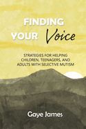 Finding Your Voice: Strategies for helping children, teenagers, and adults with selective mutism