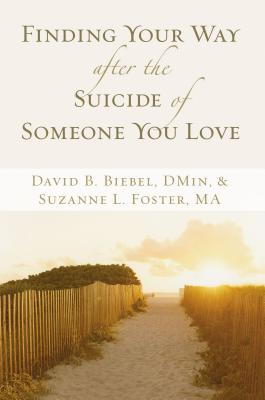 Finding Your Way After the Suicide of Someone You Love - Biebel, David B, D.Min., and Foster, Suzanne L