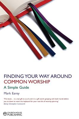 Finding Your Way Around Common Worship: A Simple Guide - Earey, Mark