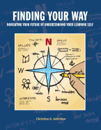 Finding Your Way: Navigating Your Future by Understanding Your Learning Self: Collegiate Edition