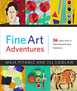 Fine Art Adventures: 36 Creative, Hands-On Projects Inspired by Classic Masterpieces