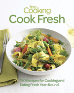 Fine Cooking Cook Fresh: 150 Recipes for Cooking and Eating Year-Round