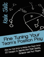 Fine Tuning Your Team's Position Play: Make Your Team Better by Making Your Players Better 101 Concepts to Improve Your Point Guards, Perimeter and Post Players