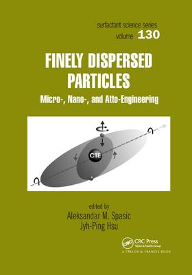 Finely Dispersed Particles: Micro-, Nano-, and Atto-Engineering - Spasic, Aleksandar M. (Editor), and Hsu, Jyh-Ping (Editor)