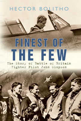 Finest of the Few: The Story of Battle of Britain Fighter Pilot John Simpson - Bolitho, Hector