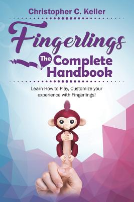 Fingerlings: The Complete Handbook!: Learn How to Play, Customize Your Experience with Fingerlings! - Keller, Christopher C