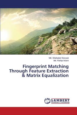Fingerprint Matching Through Feature Extraction & Matrix Equalization - Hossain MD Shahadat, and Islam MD Rafiqul