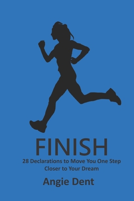 Finish: 28 Declarations to Move You One Step Closer to Your Dream - Dent, Angie