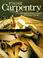 Finish Carpentry: A Complete Interior & Exterior Guide - Spence, William Perkins