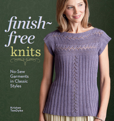 Finish-Free Knits: No-Sew Garments in Classic Styles - Dyke, Kristen Ten