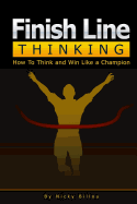 Finish Line ThinkingTM: How To Think and Win Like A Champion