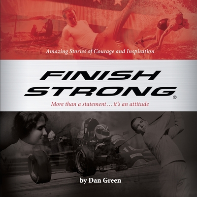 Finish Strong Lib/E: Amazing Stories of Courage and Inspiration - Green, Dan, and James, Lloyd (Read by)