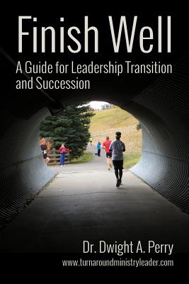 Finish Well: A Guide for Leadership Transition and Succession - Clough, Dwight a (Editor), and Perry, Dwight a