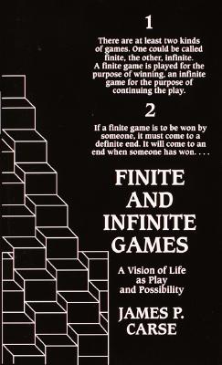 Finite and Infinite Games: A Vision of Life as Play and Possibility - Carse, James P