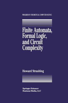 Finite Automata, Formal Logic, and Circuit Complexity - Straubing, Howard