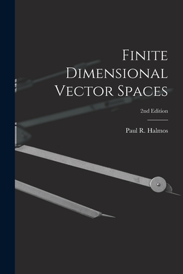 Finite Dimensional Vector Spaces; 2nd Edition - Halmos, Paul R (Paul Richard) 1916- (Creator)