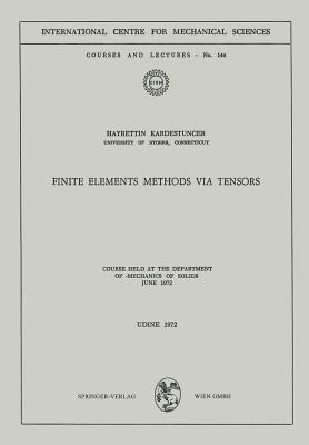 Finite Elements Methods Via Tensors: Course Held at the Department of Mechanics of Solids, June 1972 - Kardestuncer, Hayrettin