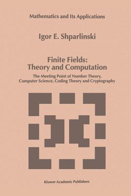 Finite Fields: Theory and Computation: The Meeting Point of Number Theory, Computer Science, Coding Theory and Cryptography - Shparlinski, Igor