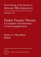 Finite Frame Theory: A Complete Introduction to Overcompleteness: Ams Short Course Finite Frame Theory, a Complete Introduction to Overcompleteness, January 8-9, 2015, San Antonio, Texas