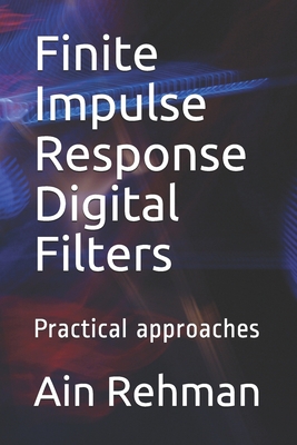 Finite Impulse Response Digital Filters: Practical approaches - Rehman, Ain