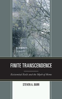 Finite Transcendence: Existential Exile and the Myth of Home - Burr, Steven A