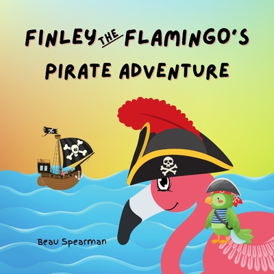 Finley The Flamingo's Pirate Adventure - Spearman, Beau