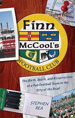 Finn McCool's Football Club: The Birth, Death, and Resurrection of a Pub Soccer Team in the City of the Dead - Rea, Stephen