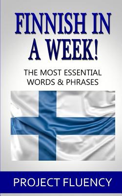 Finnish in a Week!: The Ultimate Phrasebook for Finnish Language Beginners (Learn Finnish, Finnish for beginners, Finnish Language) - Fluency, Project