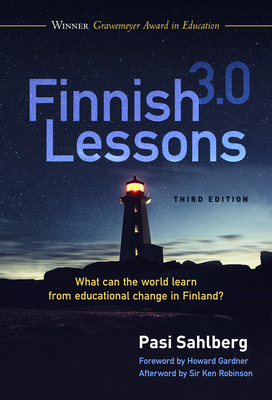 Finnish Lessons 3.0: What Can the World Learn from Educational Change in Finland? - Sahlberg, Pasi, and Gardner, Howard (Foreword by), and Robinson, Ken (Afterword by)
