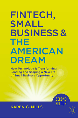 Fintech, Small Business & the American Dream: How Technology Is Transforming Lending and Shaping a New Era of Small Business Opportunity - Mills, Karen G