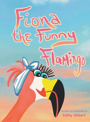 Fiona the Funny Flamingo - Gilbert, Kathy