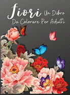 Fiori: Un Libro da Colorare Floreale per Adulti, Rilassamento e sollievo dallo stress disegni floreali, Ansiet libri da colorare per adulti