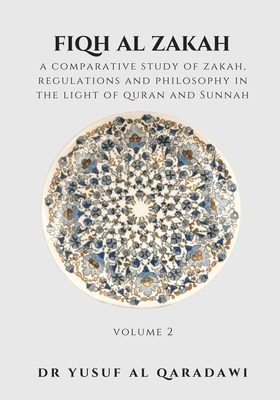 Fiqh Al Zakah - Volume 2: A Comparative Study of Zakah, Regulations and philosophy in the Light of Quran and Sunnah - Thaqafah, Dar Ul (Contributions by), and Al Qaradawi, Yusuf
