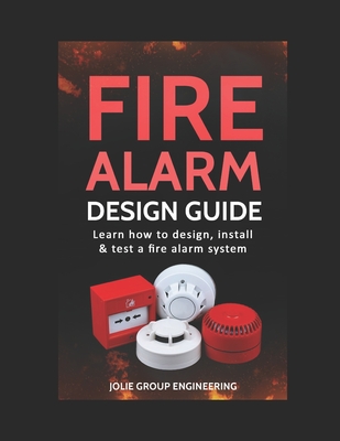 Fire Alarm Design Guide: Learn how to Design, Install and Test a Fire Alarm System - Engineering, Jolie Group