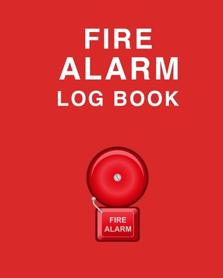 Fire Alarm Log Book: Wonderful Fire Alarm Log Book / Fire Alarm Book For Men And Women. Ideal Fire Log Book With Safety Alarm Data Entry And Fire Safety Instructions. Get This Fire Safety Book And Have Best Fire Alarm Inspection Log With Yourself For... - Jensen, Andrea