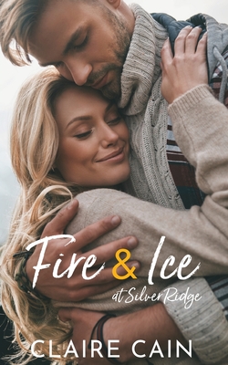 Fire and Ice at Silver Ridge: A Sweet Small Town Romance - Cain, Claire