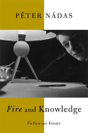 Fire and Knowledge: Fiction and Essays - Nadas, Peter, and Goldstein, Imre (Translated by)