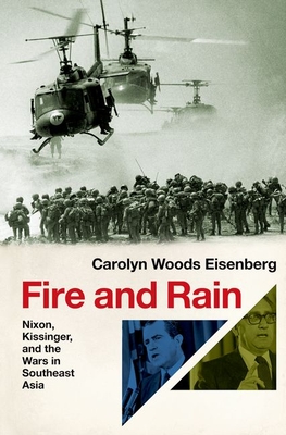 Fire and Rain: Nixon, Kissinger, and the Wars in Southeast Asia - Eisenberg, Carolyn Woods