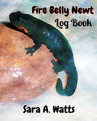 Fire Belly Newt Log Book: Track Your Pet Newt's Feedings, Aquarium Maintenance and More - Watts, Sara a