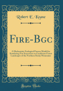 Fire-Bgc: A Mechanistic Ecological Process Model for Simulating Fire Succession on Coniferous Forest Landscapes of the Northern Rocky Mountains (Classic Reprint)