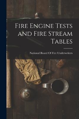 Fire Engine Tests and Fire Stream Tables - National Board of Fire Underwriters (Creator)