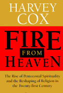 Fire from Heaven: The Rise of Pentecostal Spirituality and the Reshaping of Religion in the Twenty-First Century