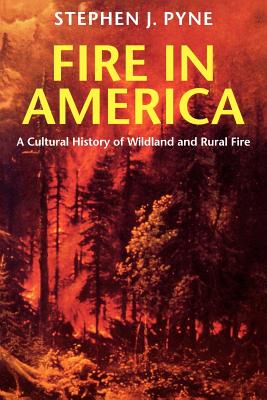 Fire in America: A Cultural History of Wildland and Rural Fire - Pyne, Stephen J