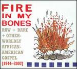 Fire in My Bones: Raw Rare + Otherworldly African-American Gospel (1944-200