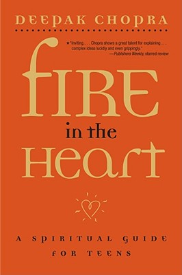 Fire in the Heart: A Spiritual Guide for Teens - Chopra, Deepak, Dr., MD